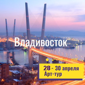 Поехали в арт-тур во Владивосток!!! 28-30 апреля 2024